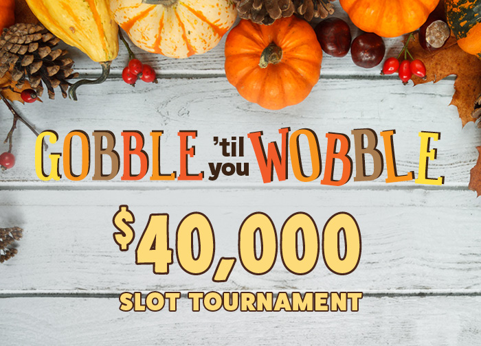 $40,000 Gobble 'Til You Wobble Slot Tournament